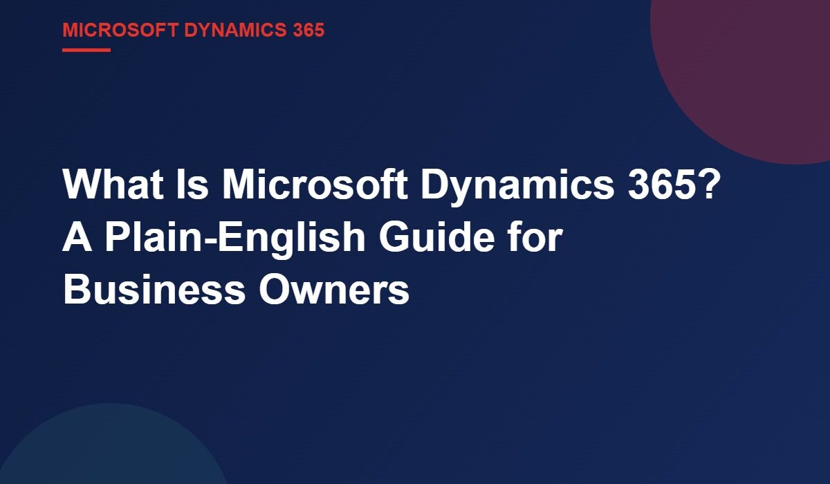 What Is Microsoft Dynamics 365? A Plain-English Guide for Business Owners
