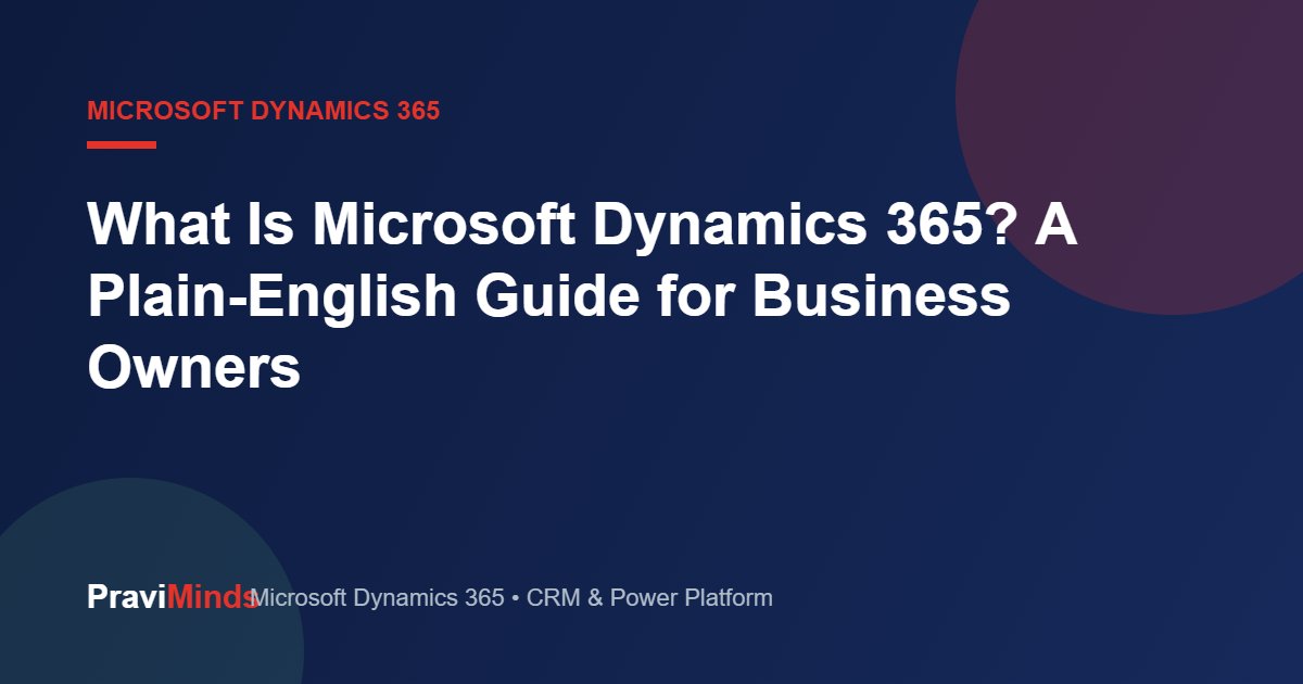 What Is Microsoft Dynamics 365? A Plain-English Guide for Business Owners
