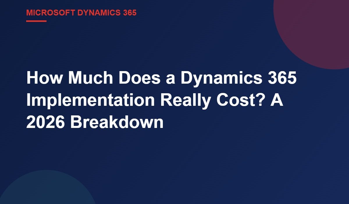 How Much Does a Dynamics 365 Implementation Really Cost? A 2026 Breakdown