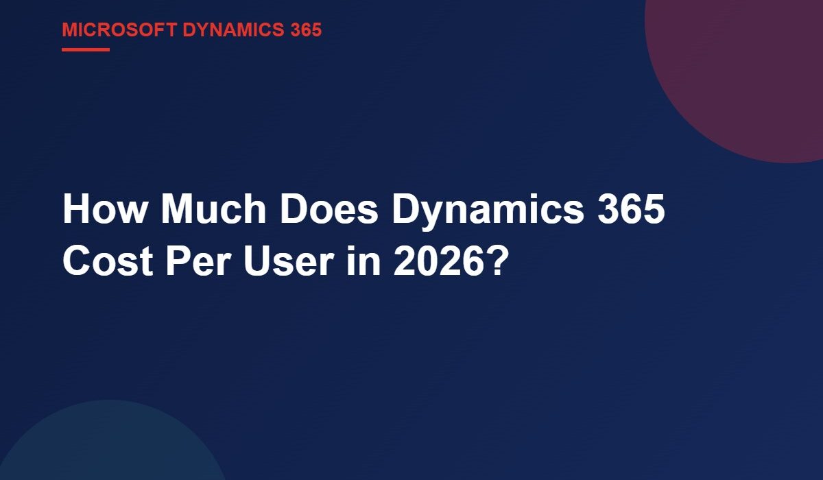 How Much Does Dynamics 365 Cost Per User in 2026?
