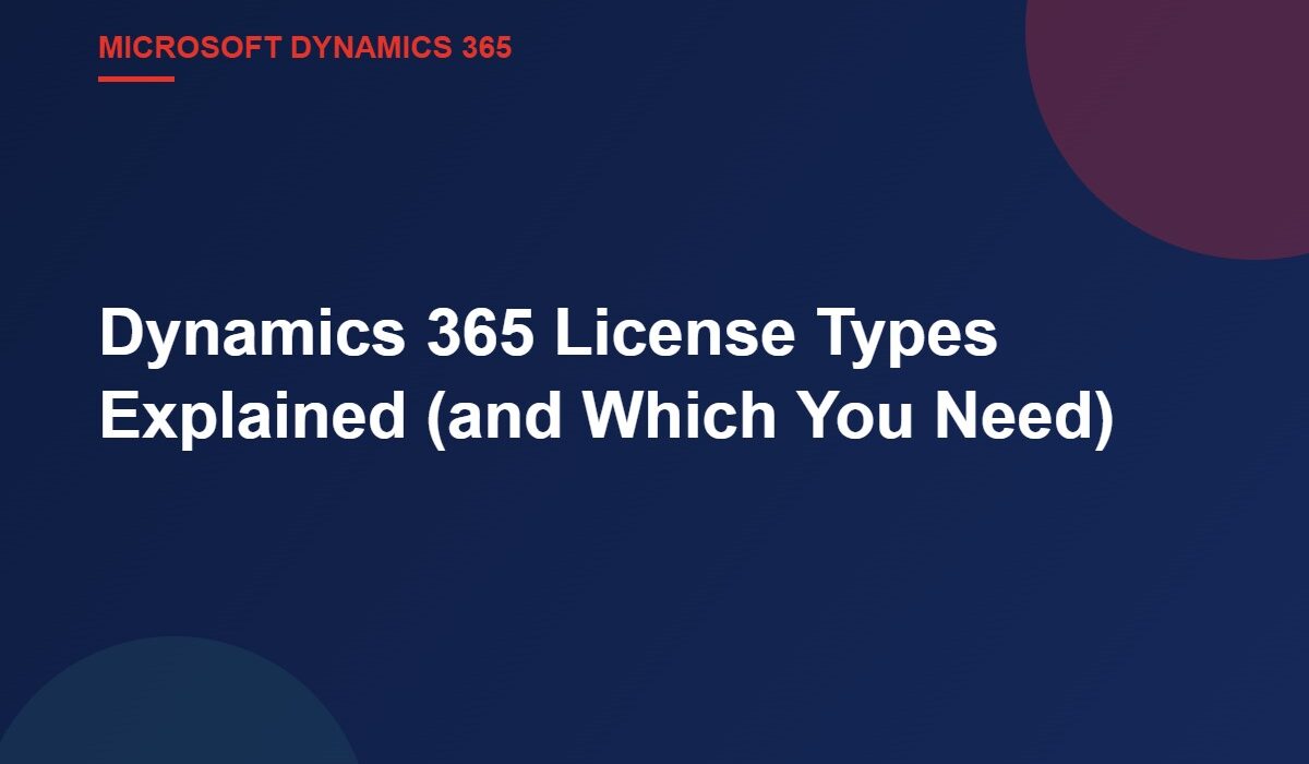 Dynamics 365 License Types Explained (and Which You Need)