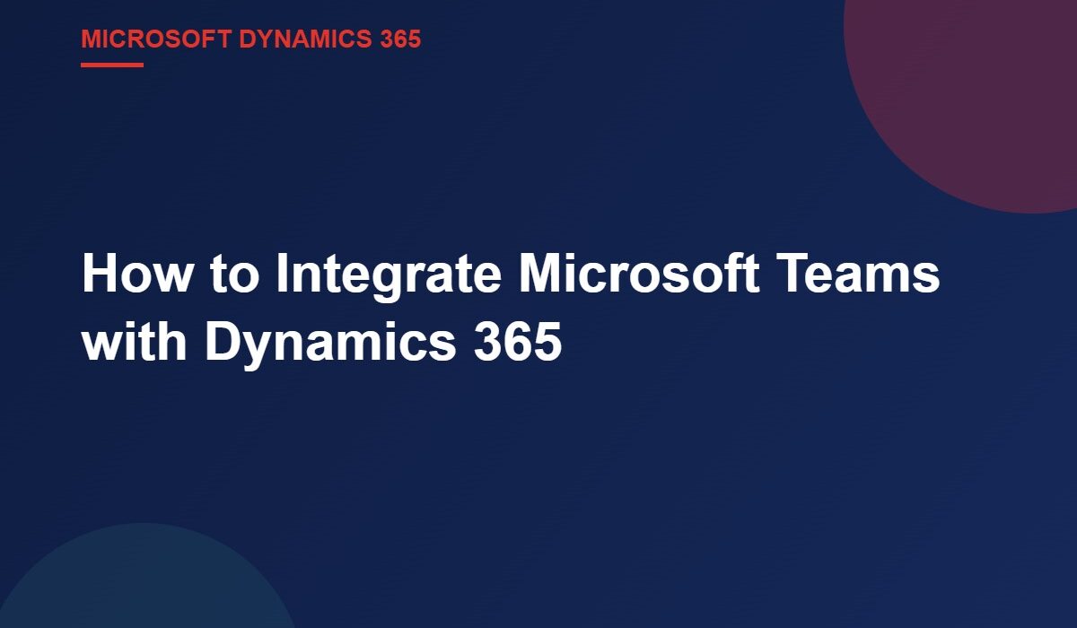 How to Integrate Microsoft Teams with Dynamics 365
