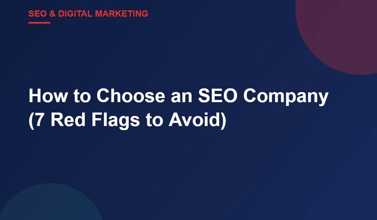 How to Choose an SEO Company (7 Red Flags to Avoid)