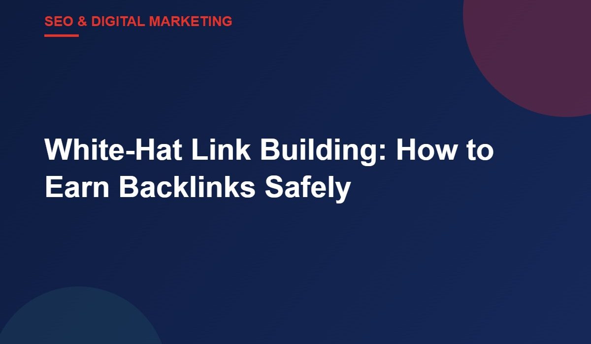 White-Hat Link Building: How to Earn Backlinks Safely