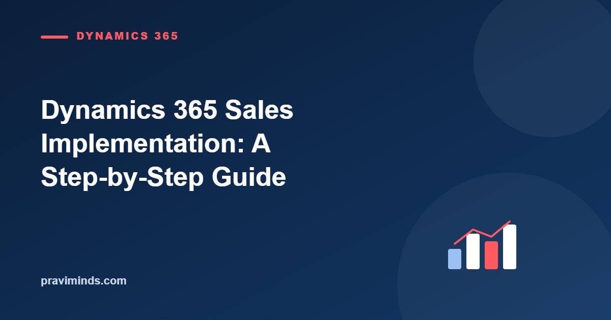Dynamics 365 Sales Implementation: A Step-by-Step Guide