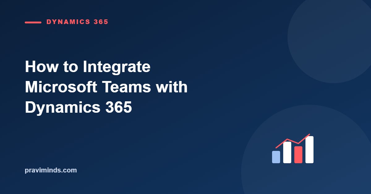 How to Integrate Microsoft Teams with Dynamics 365
