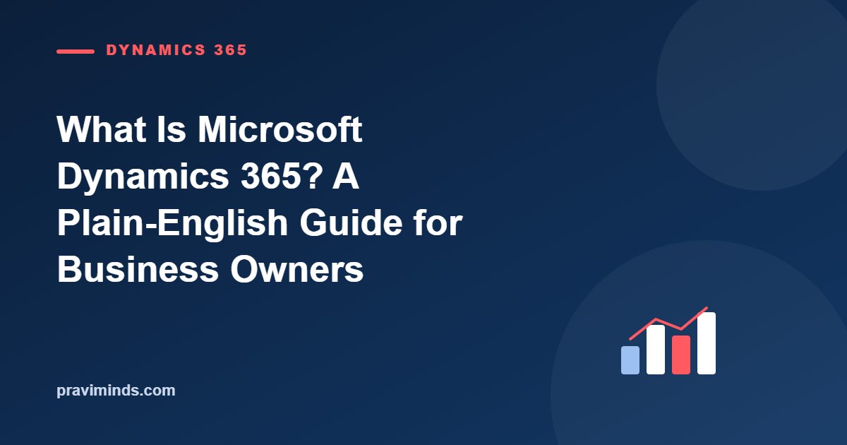 What Is Microsoft Dynamics 365? A Plain-English Guide for Business Owners